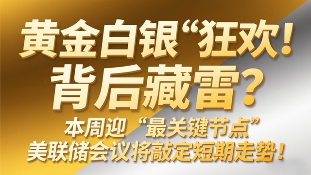 黄金白银“狂欢”背后藏雷？本周迎“最关键节点”美联储会议将敲定短期走势！